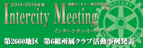 2014～2015年度 Intercity Meeting RI第2660地区第6組 第2660地区 第6組所属クラブ活動事例発表